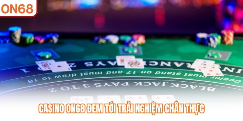 Casino ON68 đem tới trải nghiệm chân thực