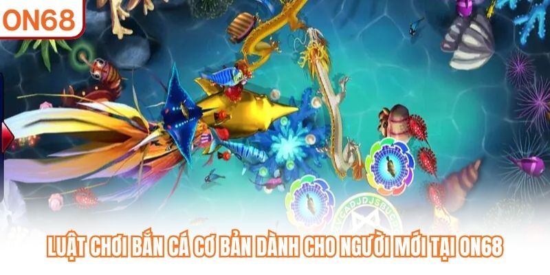 Luật chơi bắn cá cơ bản dành cho người mới tại ON68
